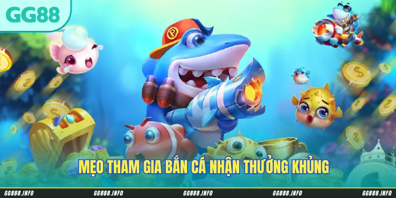 Mẹo tham gia bắn cá nhận thưởng khủng