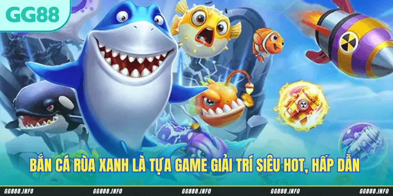 Bắn cá rùa xanh là tựa game giải trí siêu hot, hấp dẫn trên thị trường cá cược