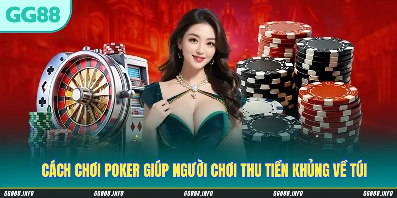 Cách chơi Poker giúp người chơi thu tiền khủng về túi