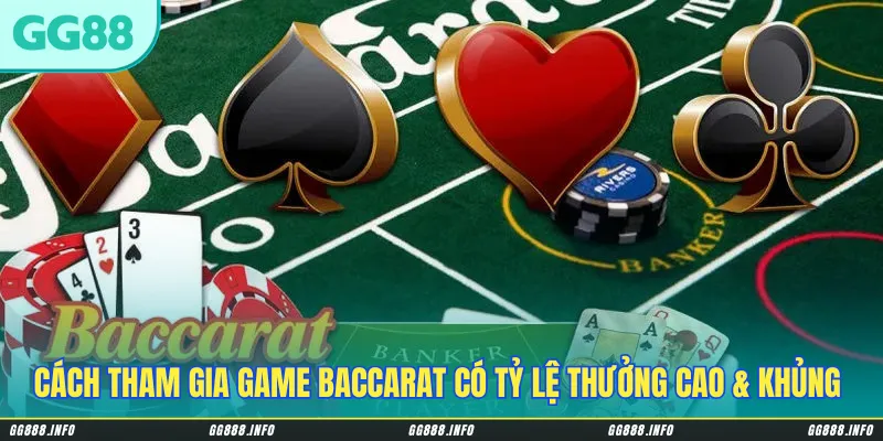 Một số cách tham gia game Baccarat có tỷ lệ thưởng cao & khủng